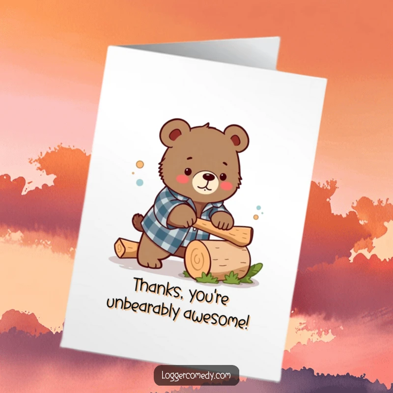 Funny Free Printable Thank You Card: Kawaii bear in flannel humorously chopping a small log, sending thanks.